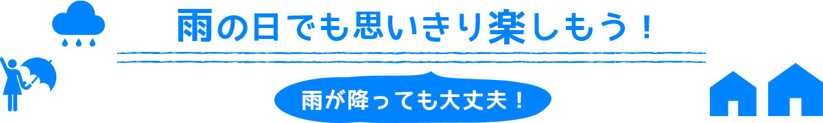 雨の日でも思いきり楽しもう！